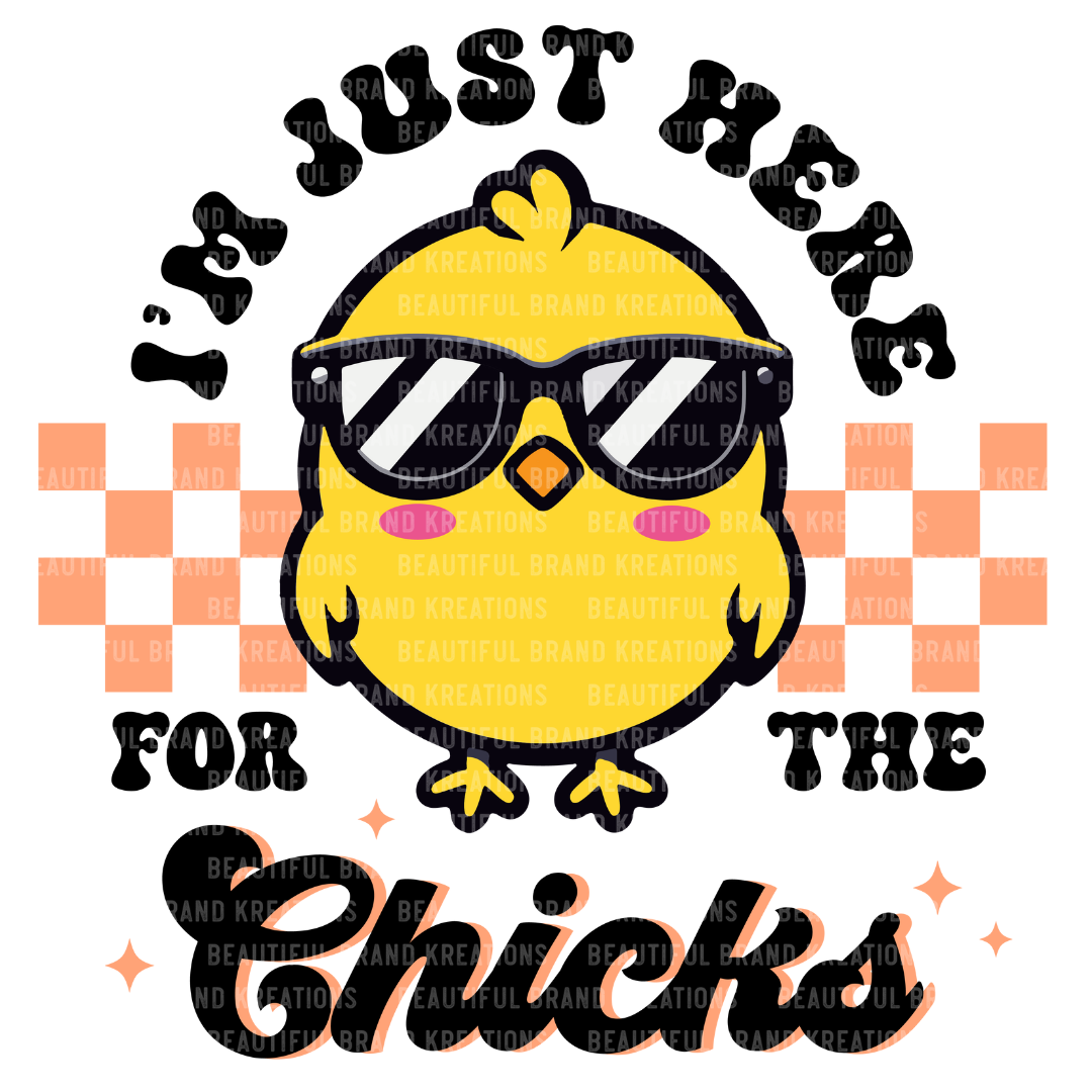 I'M JUST HERE FOR THE CHICKS | Beautiful Brand Kreations™