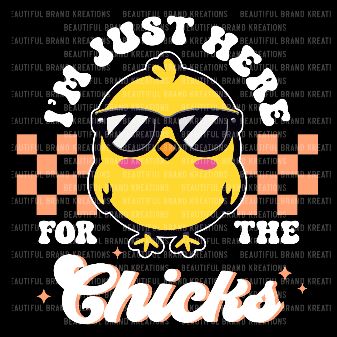 I'M JUST HERE FOR THE CHICKS | Beautiful Brand Kreations™