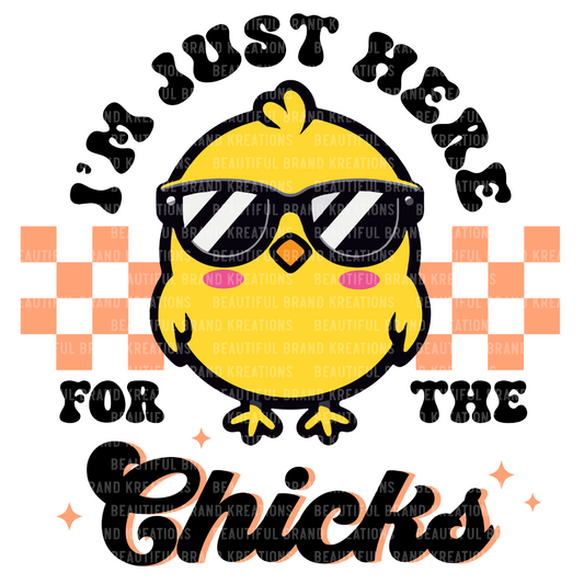 I'M JUST HERE FOR THE CHICKS | Beautiful Brand Kreations™