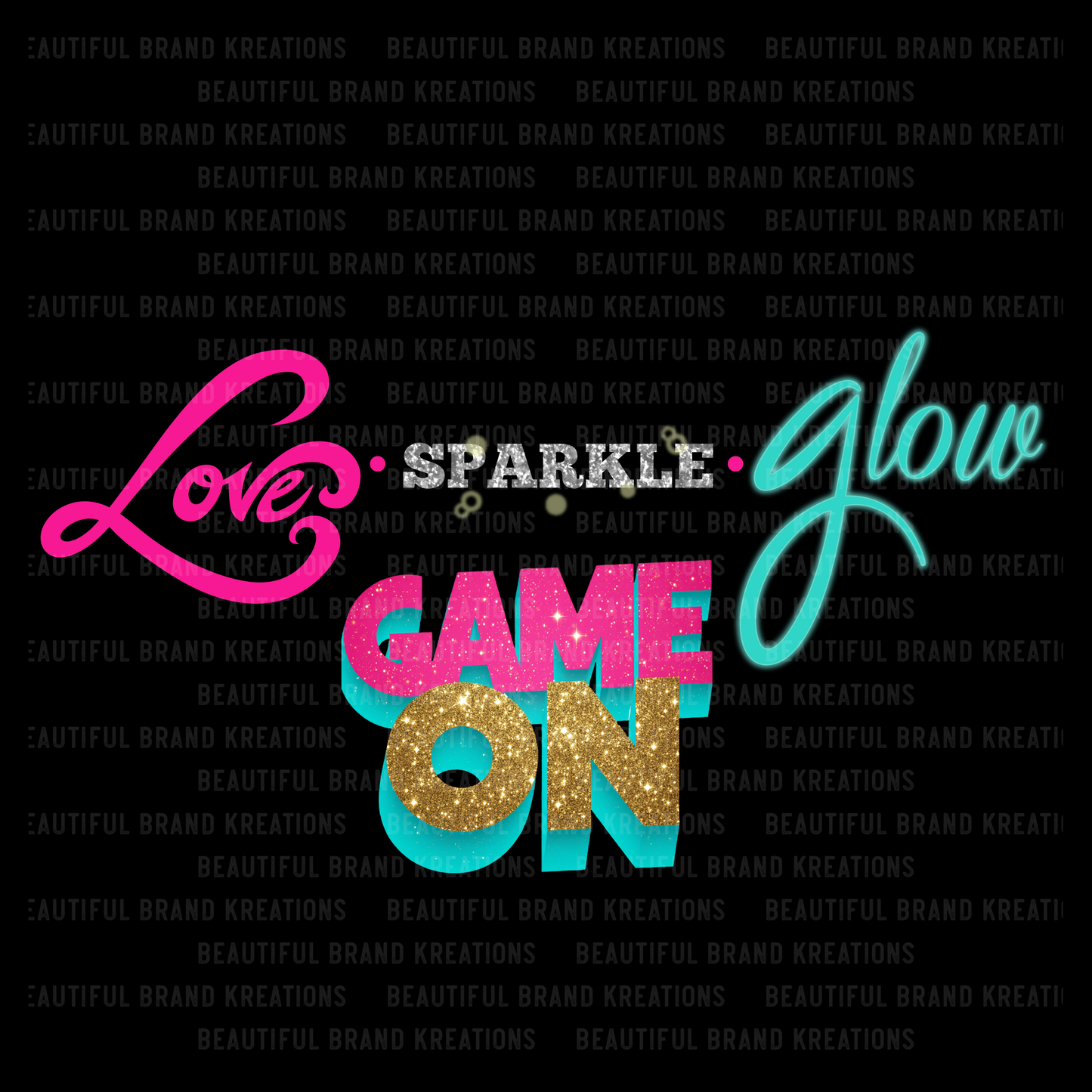 LOVE SPARKLE GLOW GAME ON | Beautiful Brand Kreations™