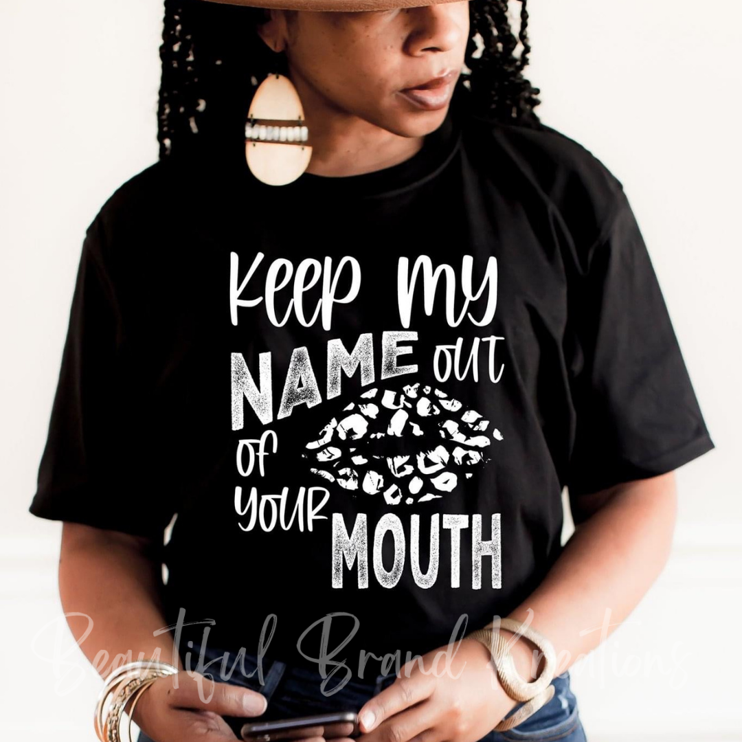 KEEP MY NAME OUT OF YOUR MOUTH | Beautiful Brand Kreations™