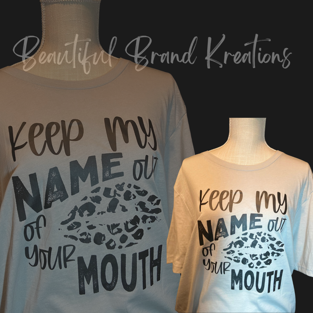 KEEP MY NAME OUT OF YOUR MOUTH | Beautiful Brand Kreations™